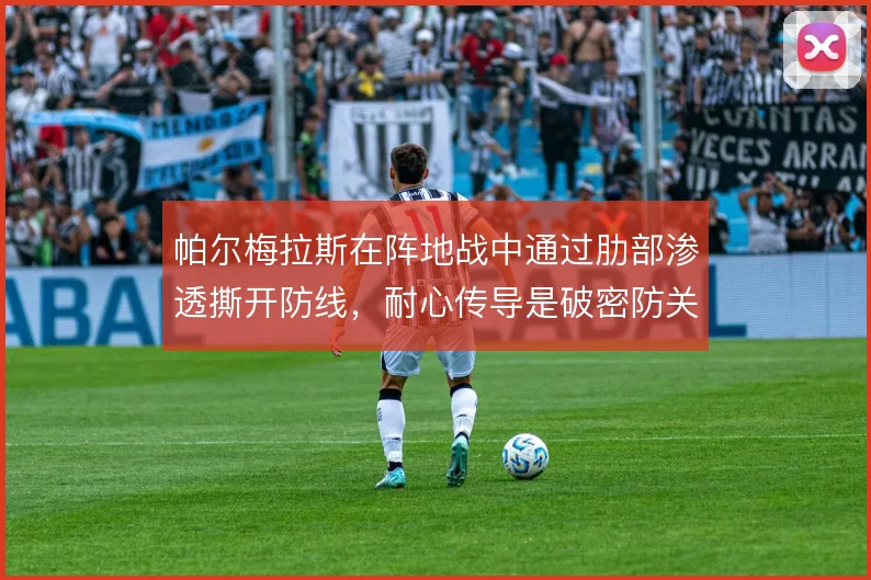 帕尔梅拉斯在阵地战中通过肋部渗透撕开防线,耐心传导是破密防关键