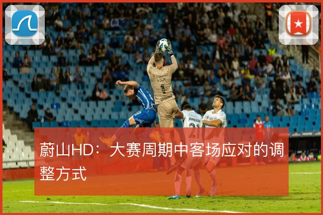 蔚山HD:大赛周期中客场应对的调整方式