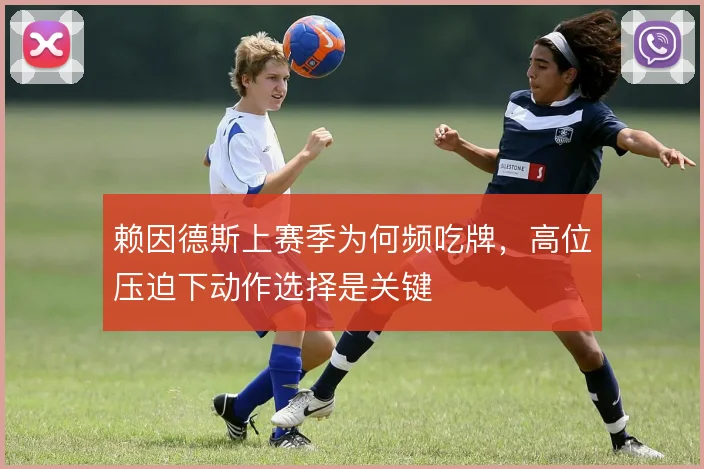 赖因德斯上赛季为何频吃牌,高位压迫下动作选择是关键