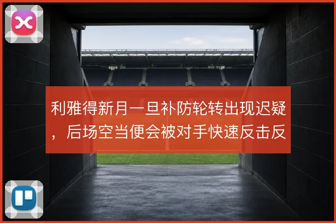 利雅得新月一旦补防轮转出现迟疑,后场空当便会被对手快速反击反复利用