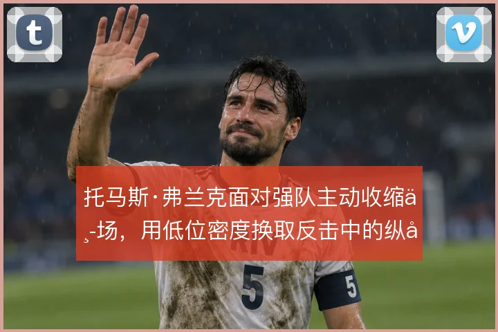托马斯·弗兰克面对强队主动收缩中场，用低位密度换取反击中的纵向空间