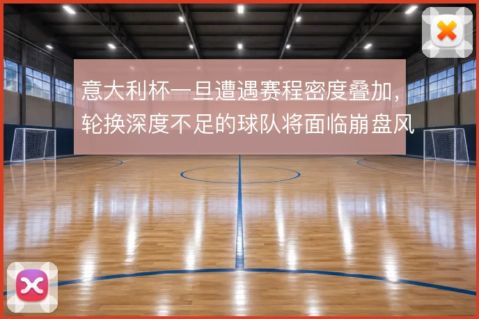 意大利杯一旦遭遇赛程密度叠加，轮换深度不足的球队将面临崩盘风险