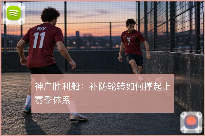 神户胜利船:补防轮转如何撑起上赛季体系