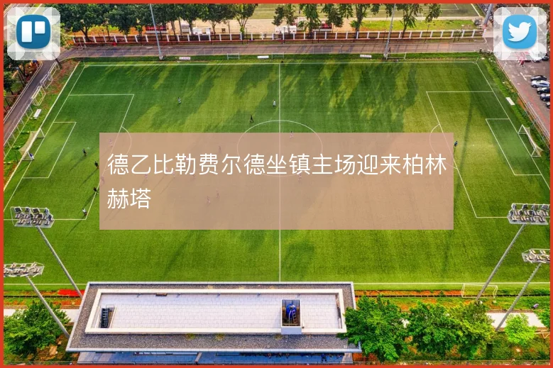 德乙比勒费尔德坐镇主场迎来柏林赫塔
