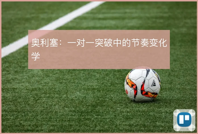 奥利塞：一对一突破中的节奏变化学