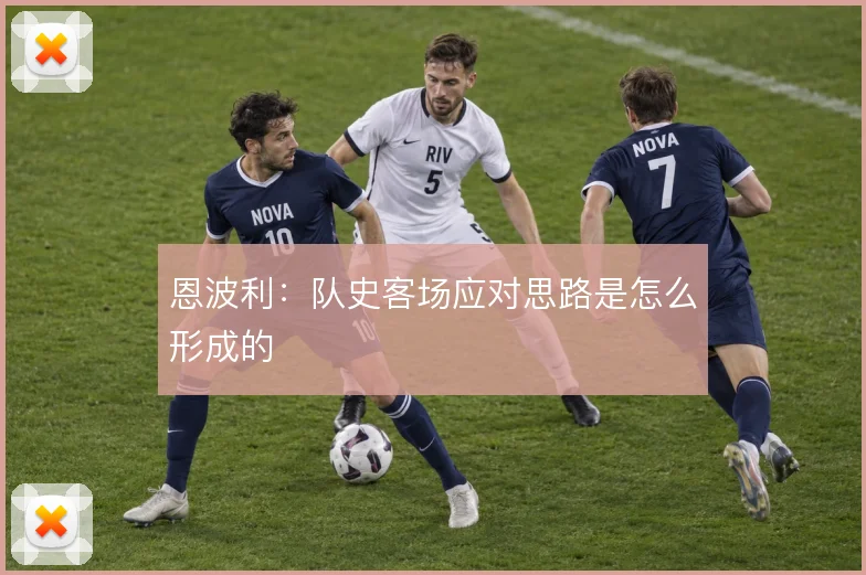恩波利：队史客场应对思路是怎么形成的